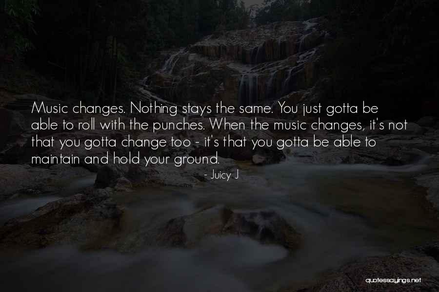 Things Gotta Change Quotes By Juicy J Things Gotta Change Quotes By Juicy J