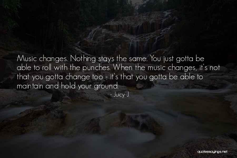 Things Gotta Change Quotes By Juicy J