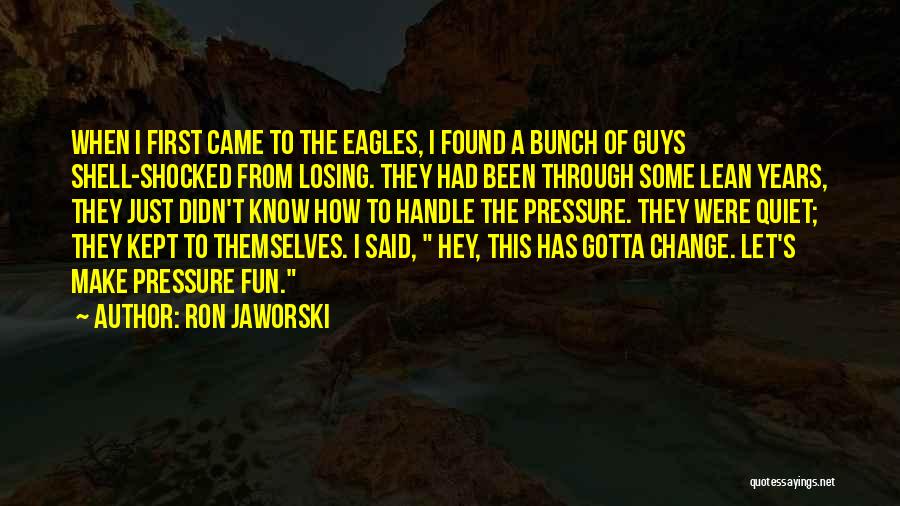 Things Gotta Change Quotes By Ron Jaworski