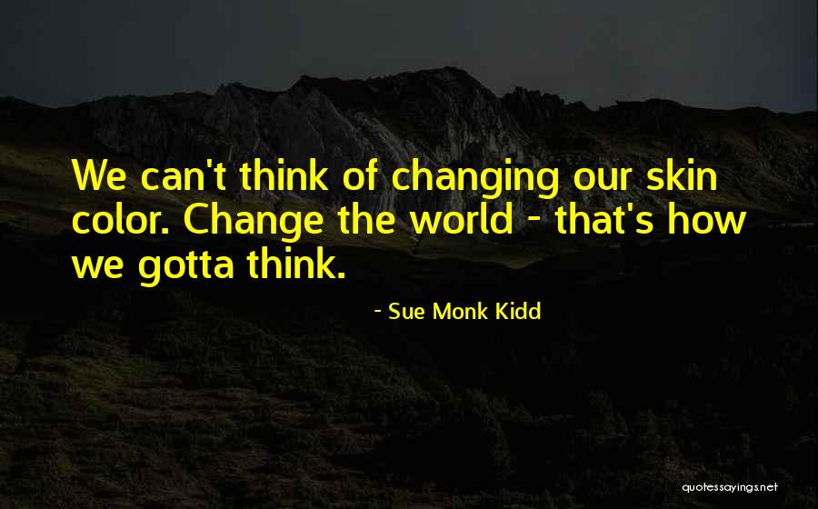 Things Gotta Change Quotes By Sue Monk Kidd