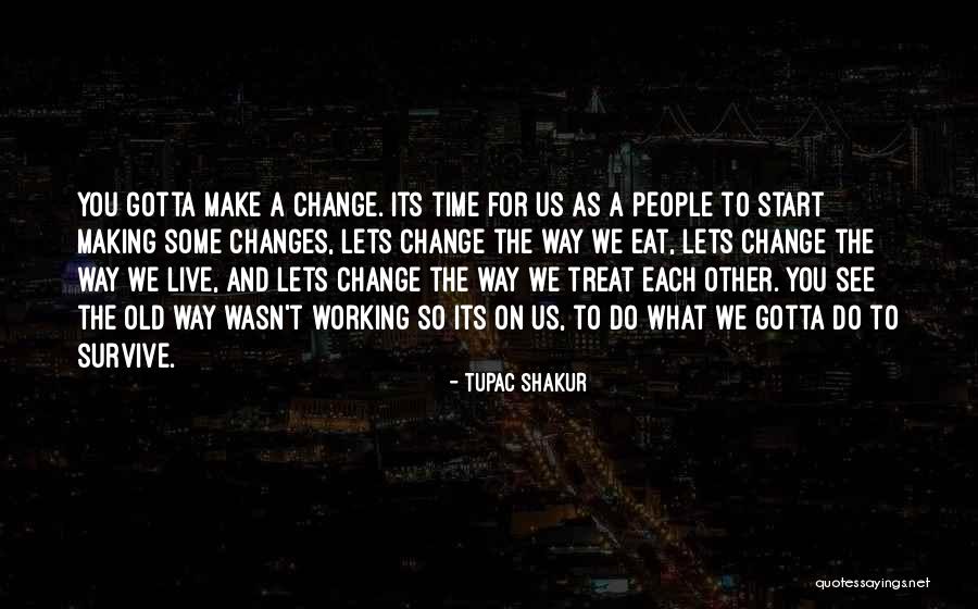 Things Gotta Change Quotes By Tupac Shakur