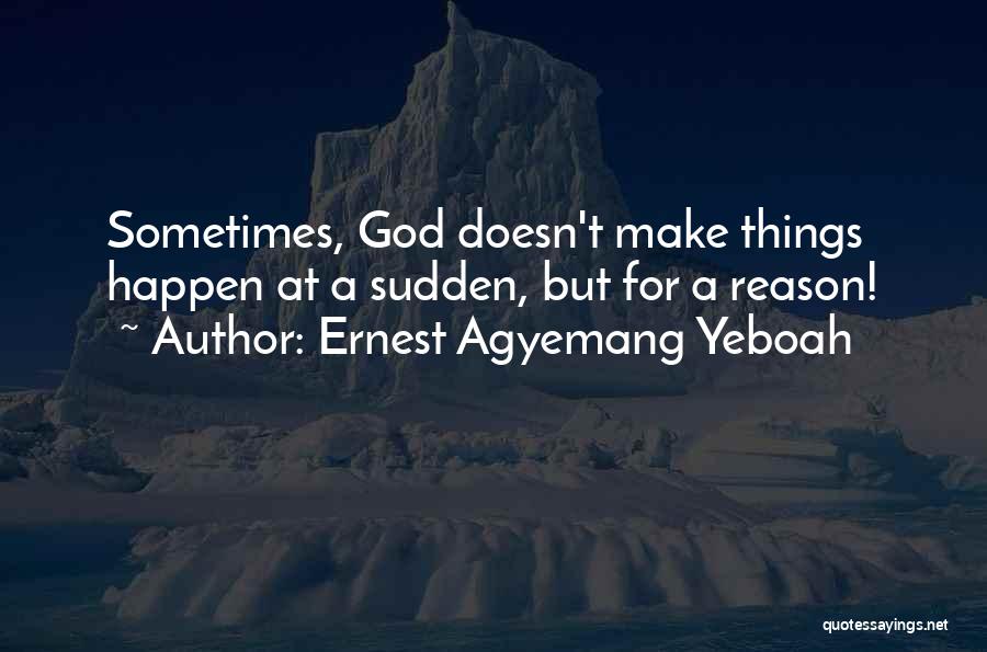 Things Happen For Reason Quotes By Ernest Agyemang Yeboah
