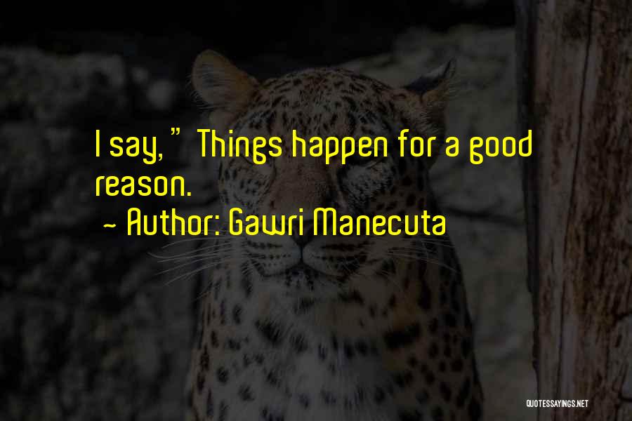 Things Happen For Reason Quotes By Gawri Manecuta