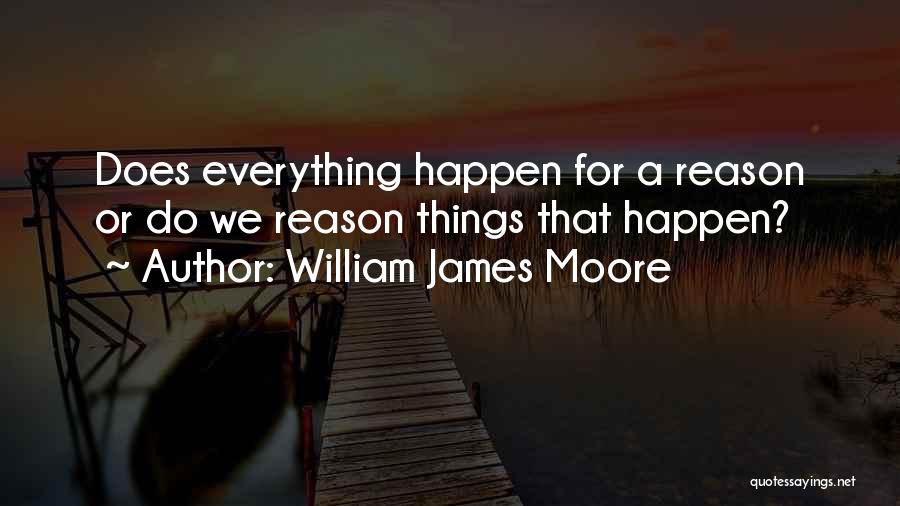 Things Happen For Reason Quotes By William James Moore