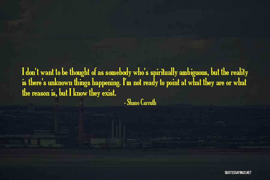 Things Happening For A Reason Quotes By Shane Carruth Things Happening For A Reason Quotes By Shane Carruth