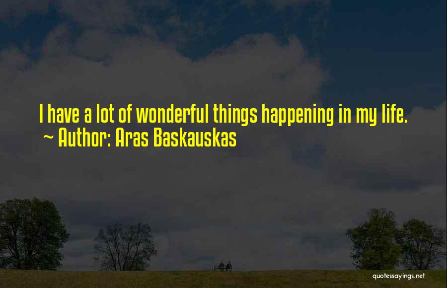 Things Happening In Life Quotes By Aras Baskauskas