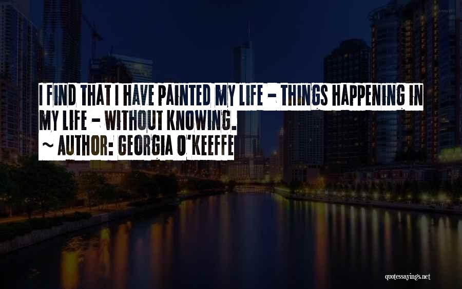 Things Happening In Life Quotes By Georgia O'Keeffe