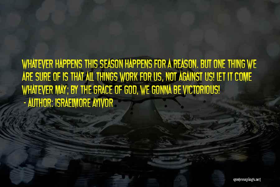 Things Happens For A Reason Quotes By Israelmore Ayivor