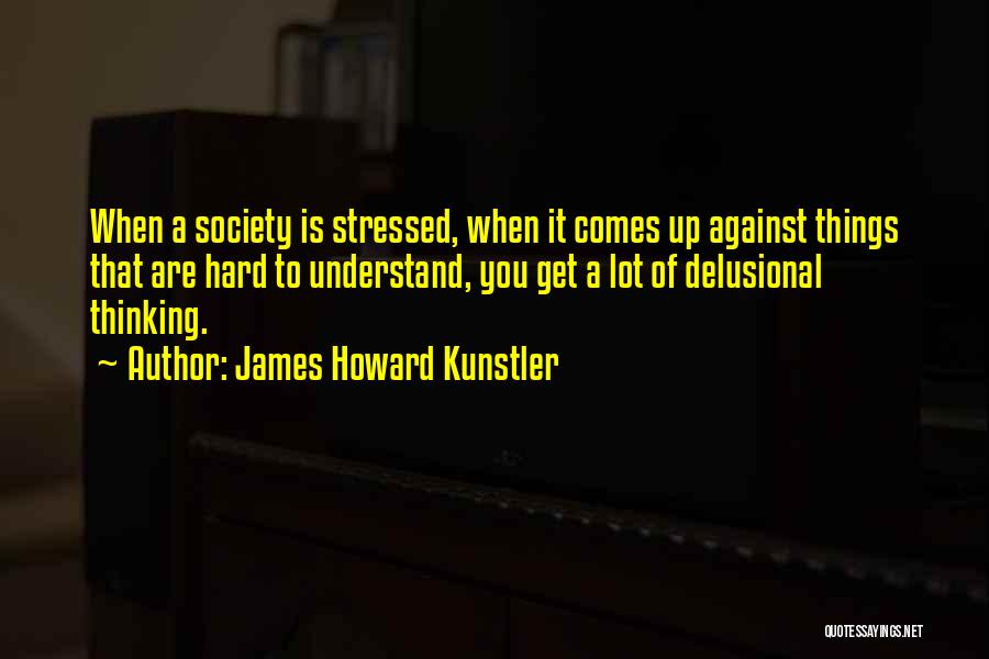 Things Hard To Get Quotes By James Howard Kunstler