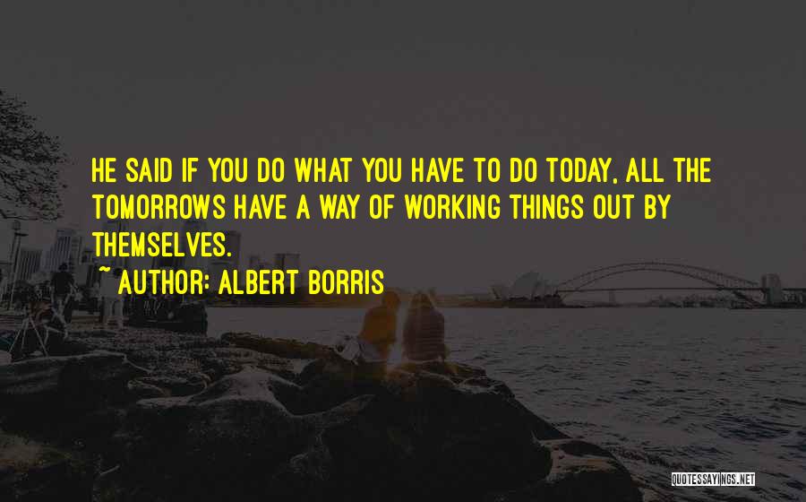 Things Have A Way Of Working Out Quotes By Albert Borris