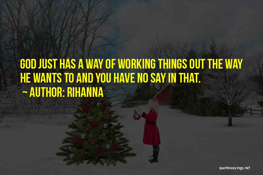 Things Have A Way Of Working Out Quotes By Rihanna