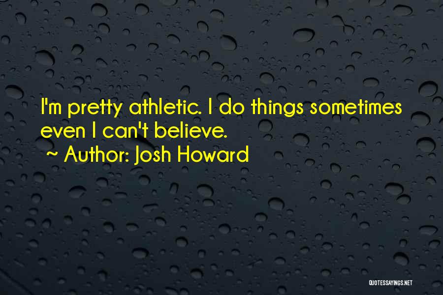 Things Howard Quotes By Josh Howard