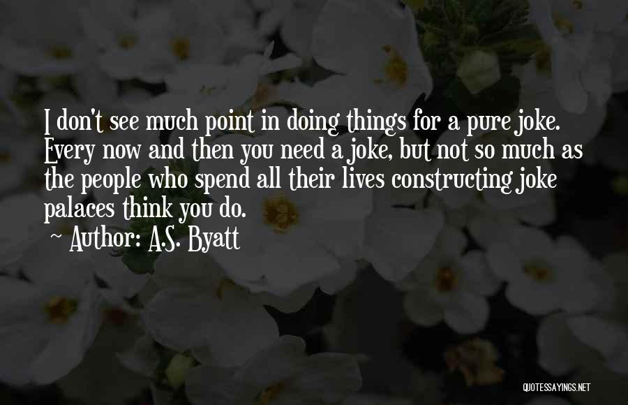 Things I Do For You Quotes By A.S. Byatt