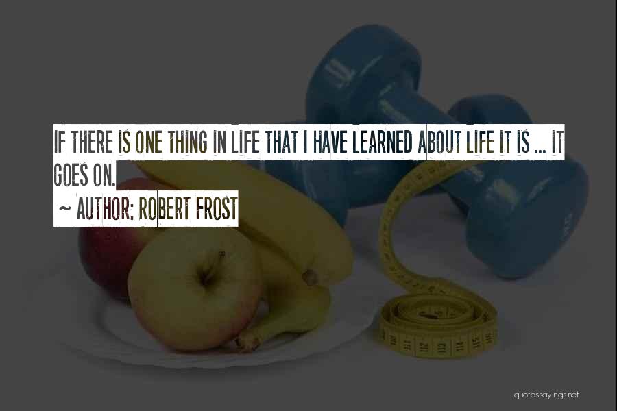 Things I Have Learned In Life Quotes By Robert Frost