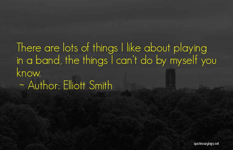 Things I Like About Myself Quotes By Elliott Smith