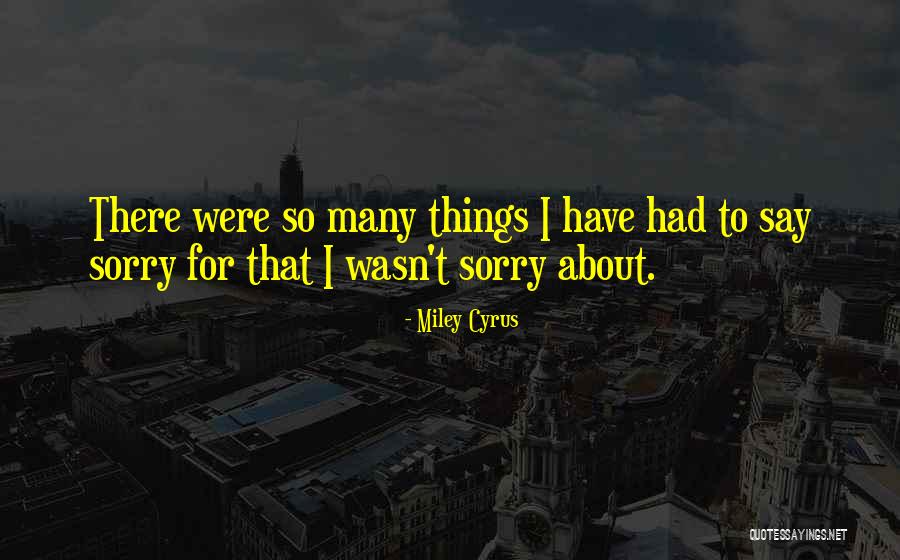 Things I Say Quotes By Miley Cyrus Things I Say Quotes By Miley Cyrus