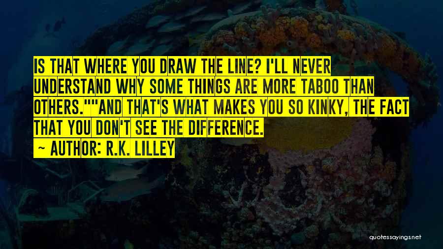 Things I'll Never Understand Quotes By R.K. Lilley