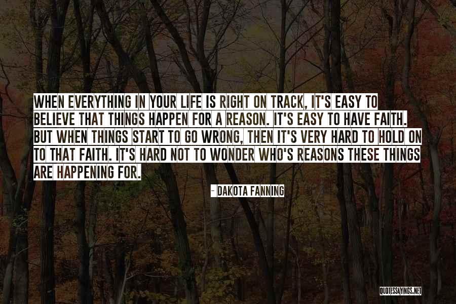 Things In Life Happening For A Reason Quotes By Dakota Fanning