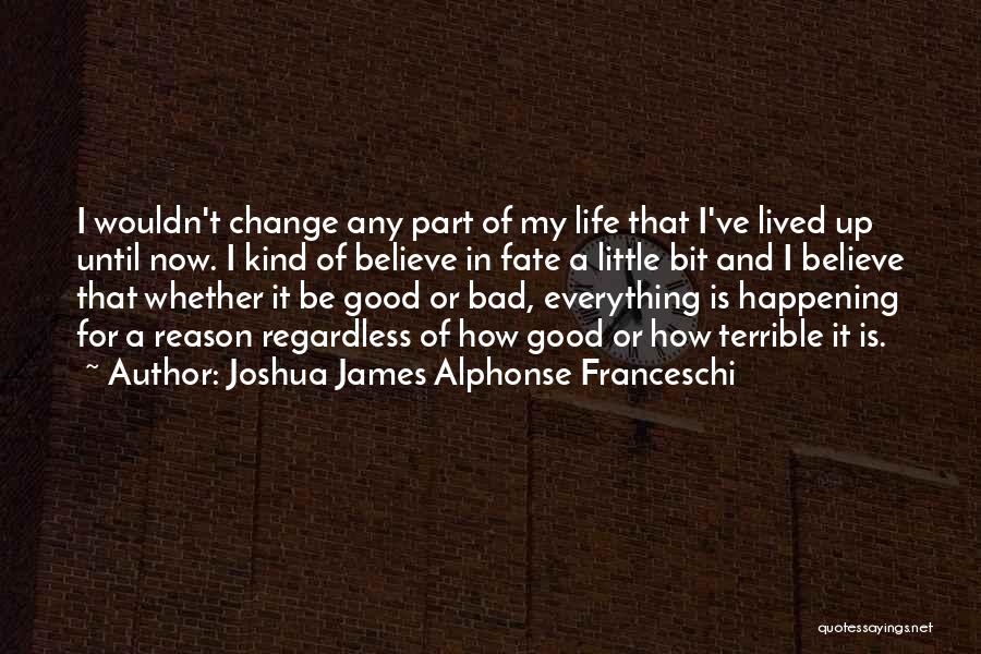 Things In Life Happening For A Reason Quotes By Joshua James Alphonse Franceschi