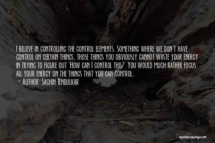 Things In Life You Can't Control Quotes By Sachin Tendulkar
