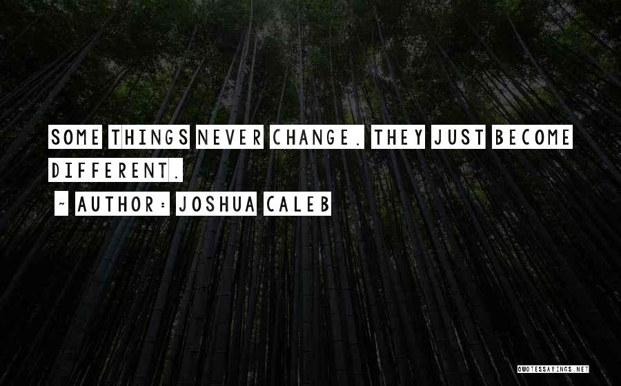Things Just Never Change Quotes By Joshua Caleb