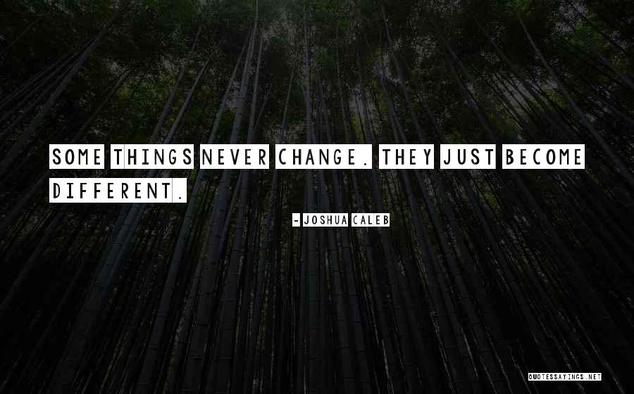 Things Just Never Change Quotes By Joshua Caleb