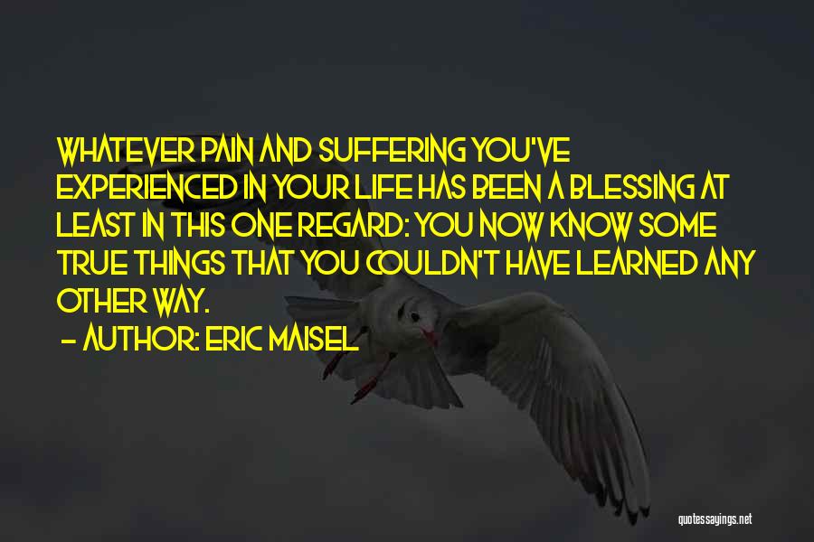 Things Learned In Life Quotes By Eric Maisel