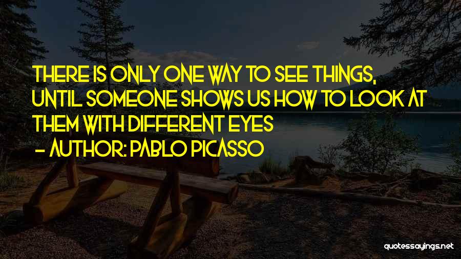 Things Look Different Quotes By Pablo Picasso