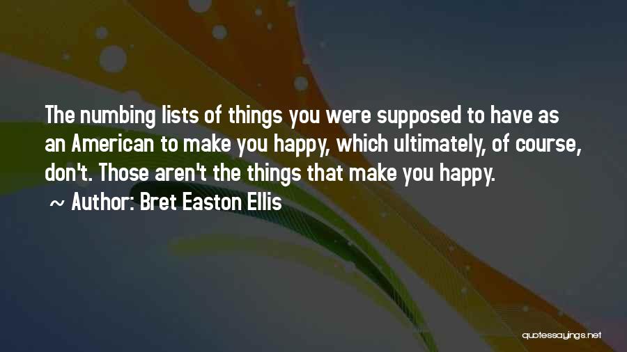 Things Make You Happy Quotes By Bret Easton Ellis