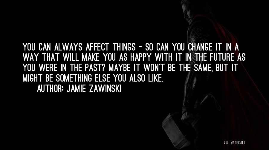 Things Make You Happy Quotes By Jamie Zawinski