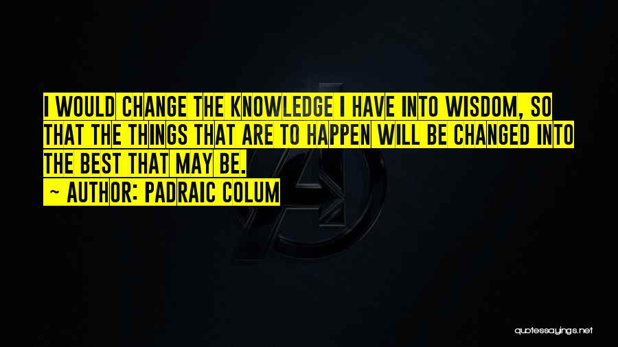 Things May Change Quotes By Padraic Colum