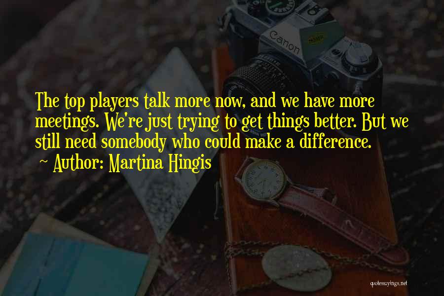 Things Need To Get Better Quotes By Martina Hingis Things Need To Get Better Quotes By Martina Hingis