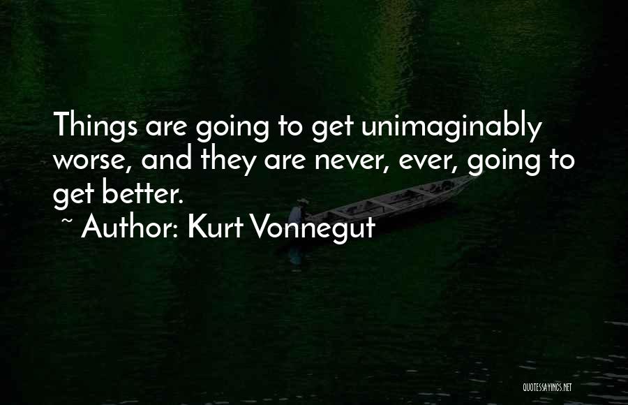 Things Never Get Better Quotes By Kurt Vonnegut