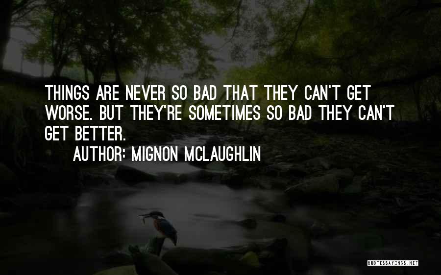 Things Never Get Better Quotes By Mignon McLaughlin