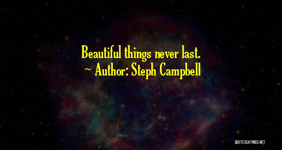 Things Never Last Quotes By Steph Campbell