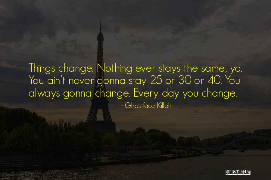 Things Never Stay The Same Quotes By Ghostface Killah Things Never Stay The Same Quotes By Ghostface Killah
