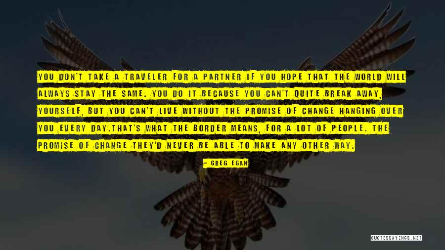 Things Never Stay The Same Quotes By Greg Egan Things Never Stay The Same Quotes By Greg Egan