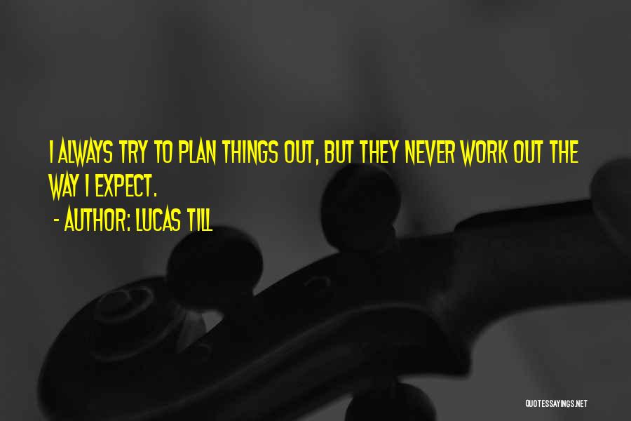 Things Never Work Out Quotes By Lucas Till