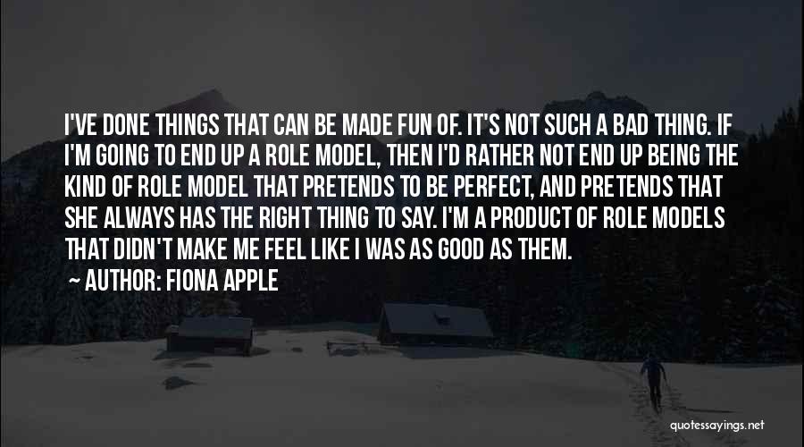 Things Not Always Being Perfect Quotes By Fiona Apple