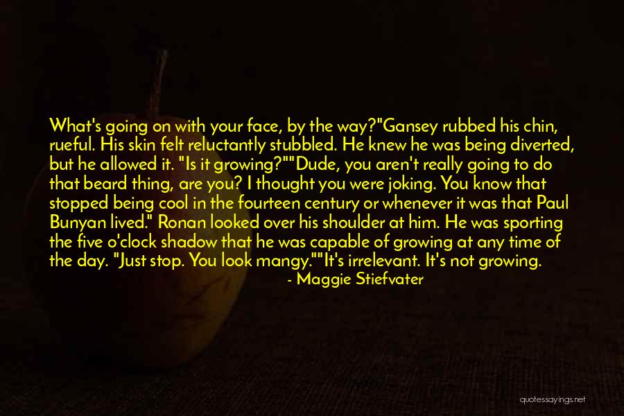 Things Not Being What You Thought Quotes By Maggie Stiefvater Things Not Being What You Thought Quotes By Maggie Stiefvater