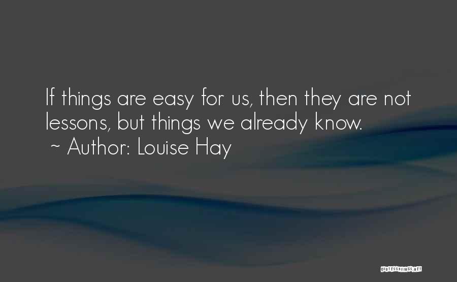 Things Not Easy Quotes By Louise Hay