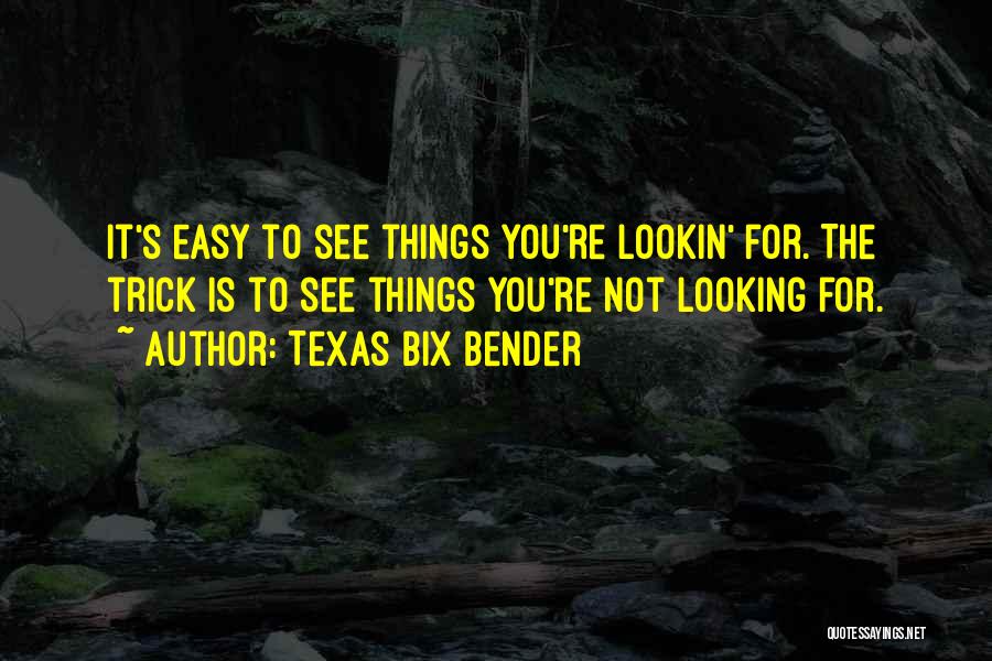 Things Not Easy Quotes By Texas Bix Bender