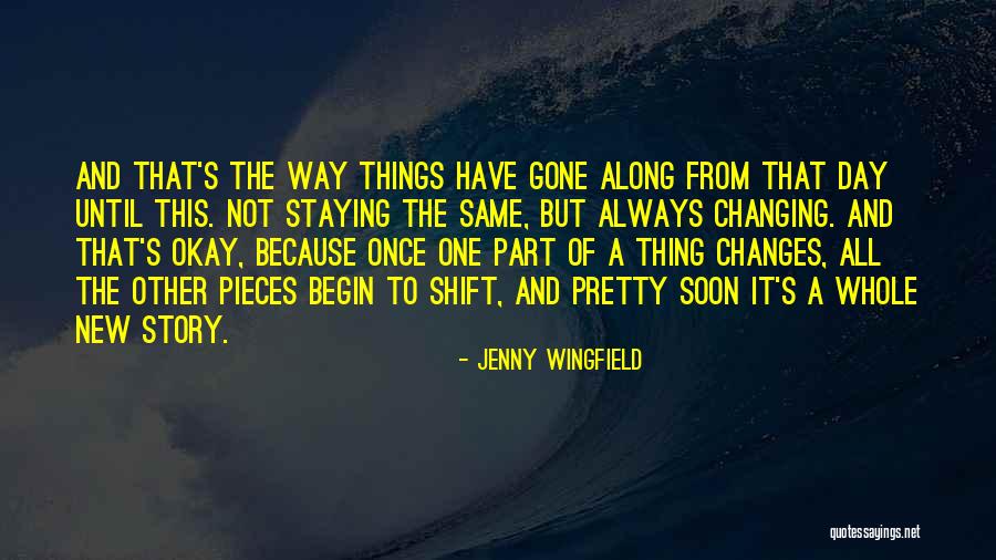 Things Not Staying The Same Quotes By Jenny Wingfield Things Not Staying The Same Quotes By Jenny Wingfield