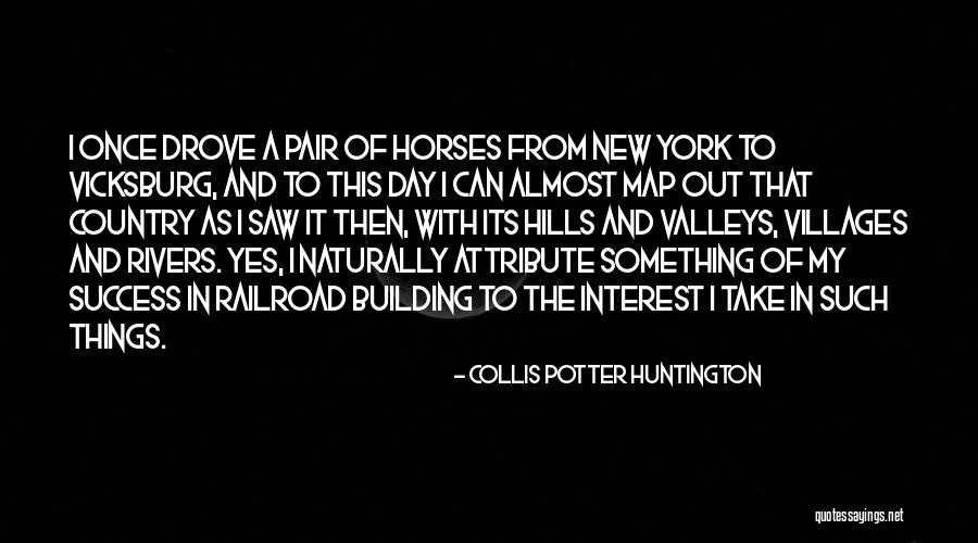 Things Of Interest Quotes By Collis Potter Huntington Things Of Interest Quotes By Collis Potter Huntington
