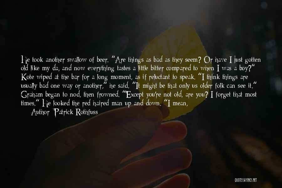 Things Of Old Times Quotes By Patrick Rothfuss