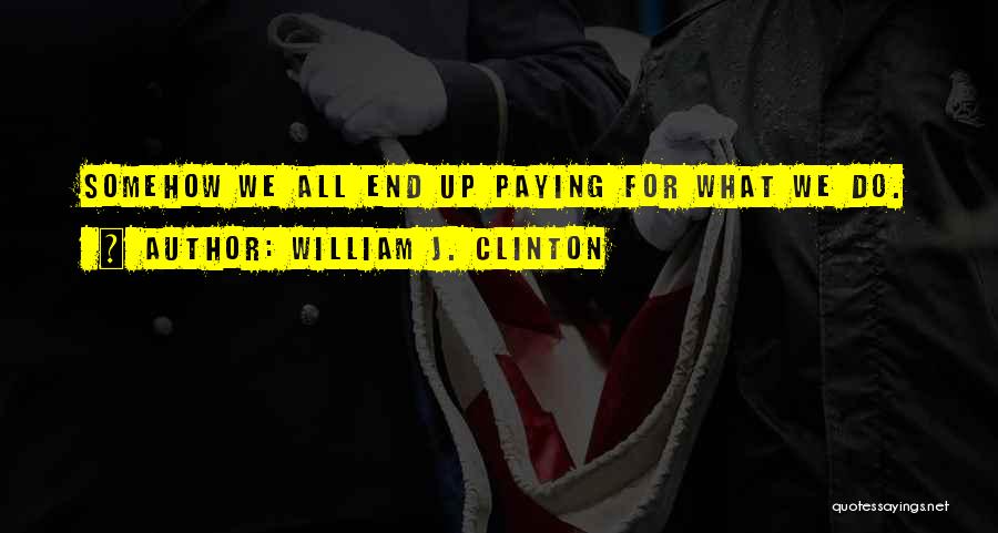 Things Paying Off In The End Quotes By William J. Clinton