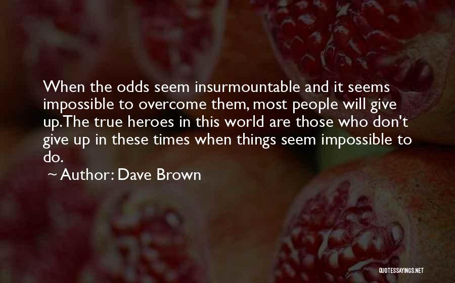Things Seem Impossible Quotes By Dave Brown