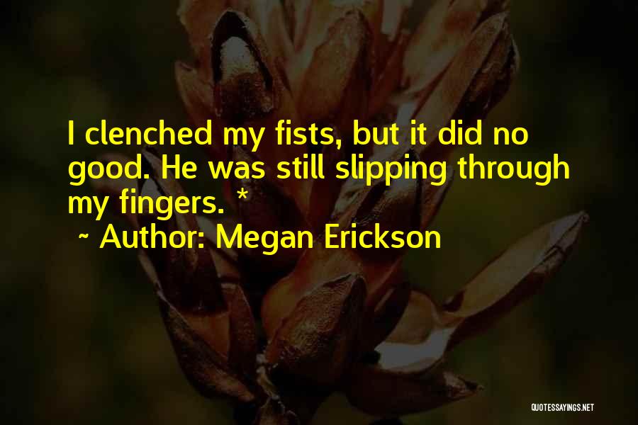 Things Slipping Through Your Fingers Quotes By Megan Erickson