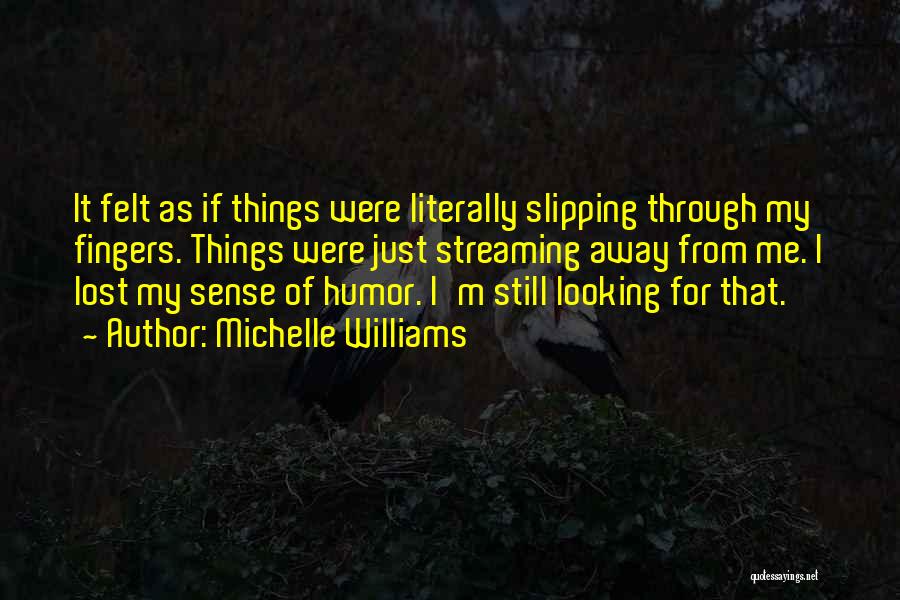 Things Slipping Through Your Fingers Quotes By Michelle Williams