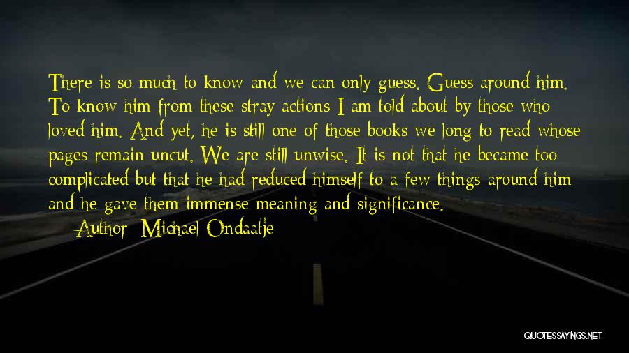 Things So Complicated Quotes By Michael Ondaatje